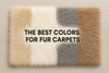 The Best Colors for Fur Carpets