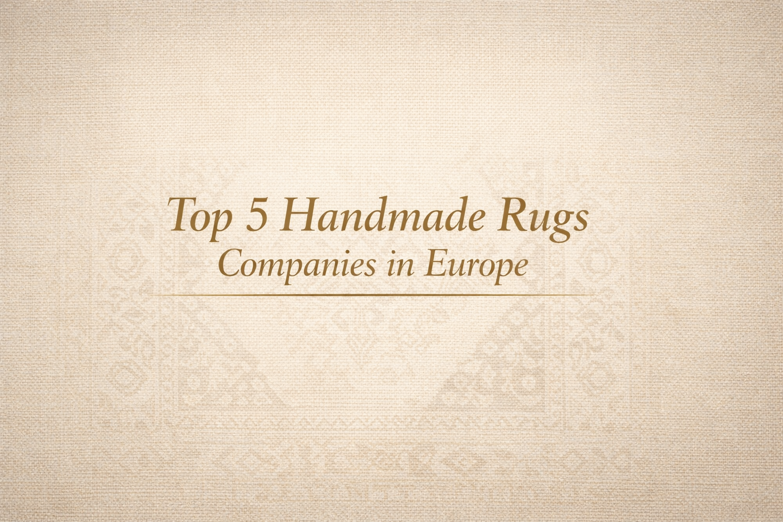 Top 5 Hand Made Rugs Companies In Europe