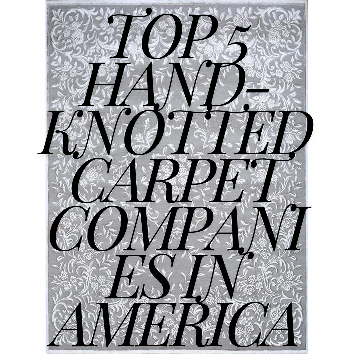 Top 5 Hand-Knotted Carpet Companies In America